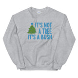 It's Not a Tree, It's a Bush (Unisex Sweatshirt)