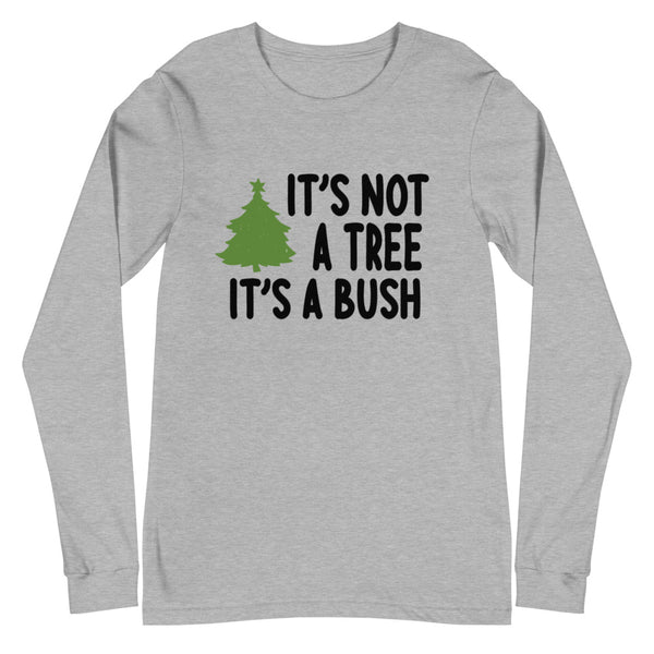 It's Not a Tree, It's a Bush Unisex Long Sleeve Tee