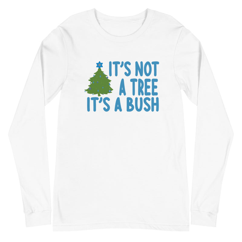 It's Not a Tree, It's a Bush (Unisex Long Sleeve Tee)
