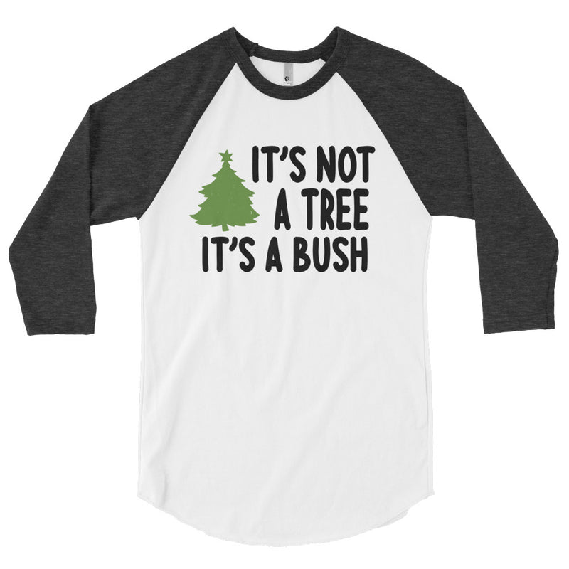 It's Not a Tree, It's a Bush (3/4 sleeve raglan shirt)